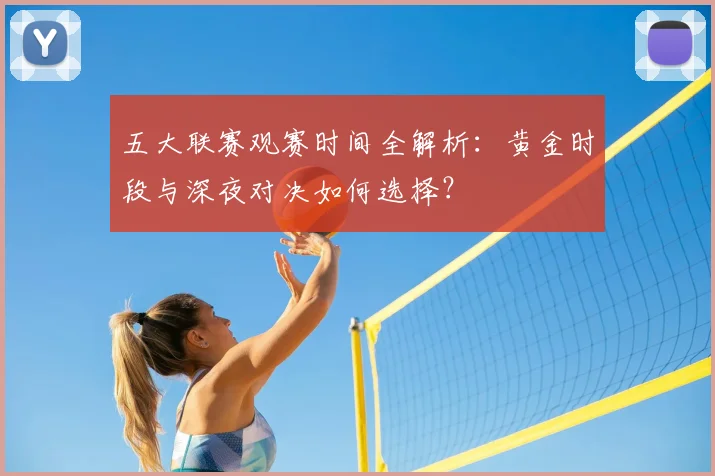 五大联赛观赛时间全解析：黄金时段与深夜对决如何选择？