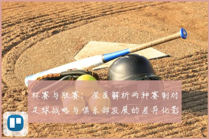 杯赛与联赛：深度解析两种赛制对足球战略与俱乐部发展的差异化影响